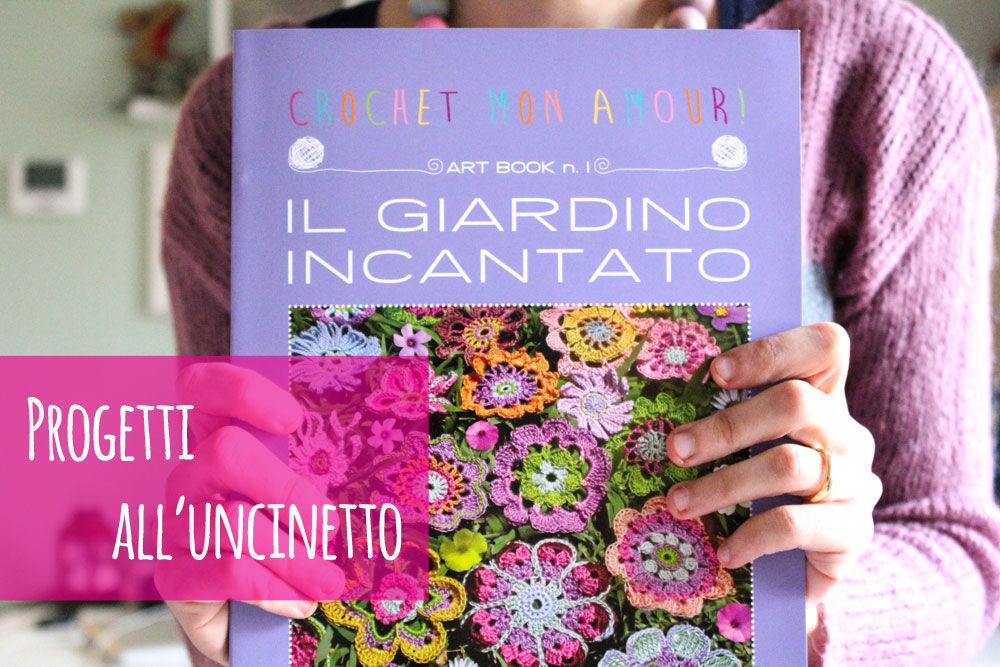 Fiori all'uncinetto: il libro Il giardino incantato di Daniela Cerri ·  Pane, Amore e Creatività
